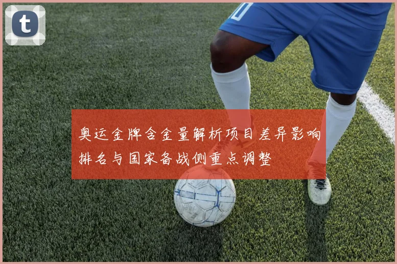 奥运金牌含金量解析项目差异影响排名与国家备战侧重点调整